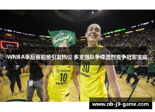 WNBA季后赛前景引发热议 多支强队争锋激烈竞争冠军宝座