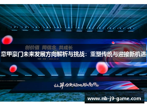 意甲豪门未来发展方向解析与挑战：重塑传统与迎接新机遇
