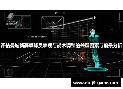 评估曼城新赛季球员表现与战术调整的关键因素与前景分析