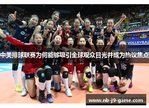 中美排球联赛为何能够吸引全球观众目光并成为热议焦点