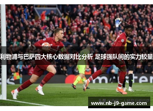 利物浦与巴萨四大核心数据对比分析 足球强队间的实力较量