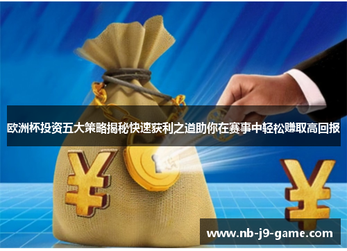 欧洲杯投资五大策略揭秘快速获利之道助你在赛事中轻松赚取高回报
