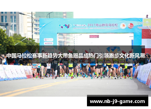 中国马拉松赛事新趋势大带鱼赠品成热门引领跑步文化新风潮