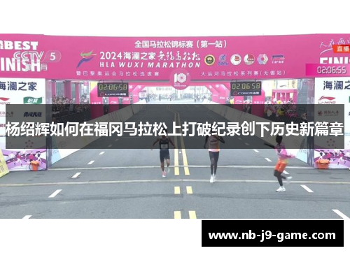 杨绍辉如何在福冈马拉松上打破纪录创下历史新篇章