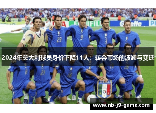 2024年意大利球员身价下降11人：转会市场的波澜与变迁