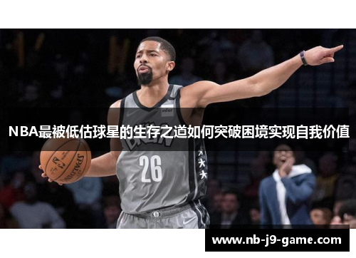 NBA最被低估球星的生存之道如何突破困境实现自我价值