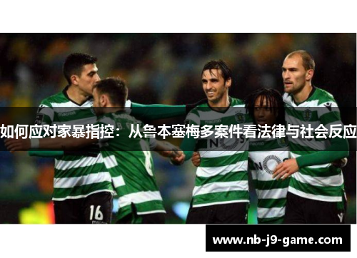 如何应对家暴指控：从鲁本塞梅多案件看法律与社会反应