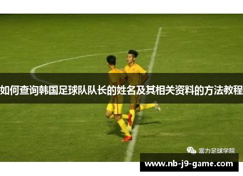 如何查询韩国足球队队长的姓名及其相关资料的方法教程
