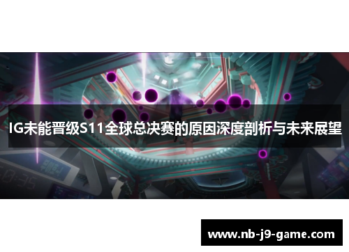 IG未能晋级S11全球总决赛的原因深度剖析与未来展望