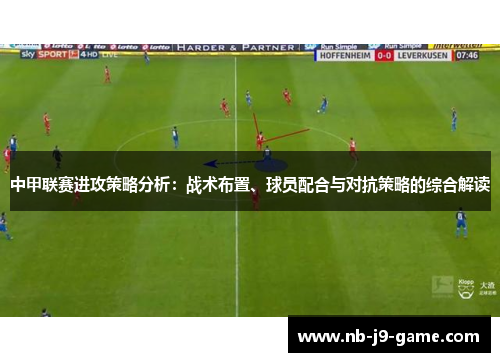 中甲联赛进攻策略分析：战术布置、球员配合与对抗策略的综合解读