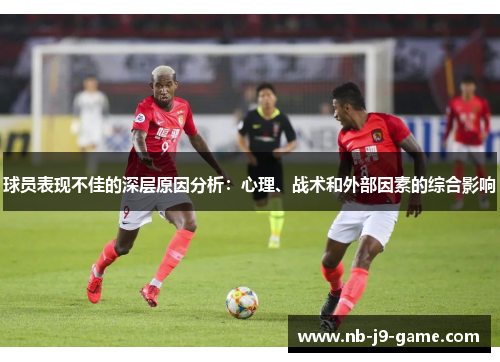 球员表现不佳的深层原因分析：心理、战术和外部因素的综合影响