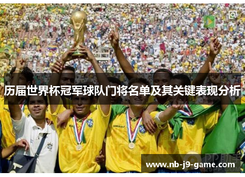 历届世界杯冠军球队门将名单及其关键表现分析