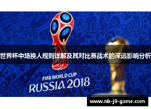 世界杯中场换人规则详解及其对比赛战术的深远影响分析