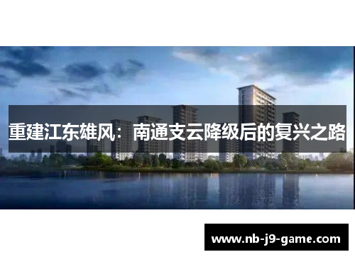 重建江东雄风：南通支云降级后的复兴之路