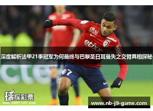 深度解析法甲21季冠军为何最终与巴黎圣日耳曼失之交臂真相探秘