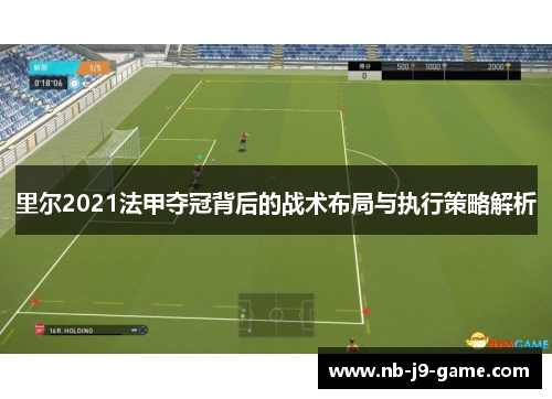 里尔2021法甲夺冠背后的战术布局与执行策略解析