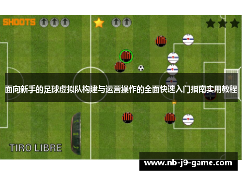 面向新手的足球虚拟队构建与运营操作的全面快速入门指南实用教程
