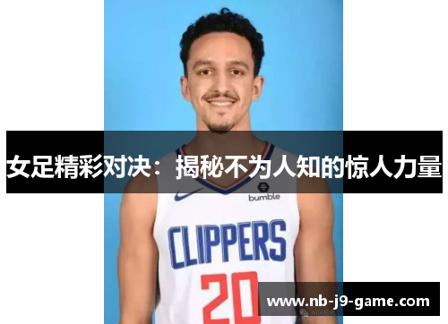 女足精彩对决：揭秘不为人知的惊人力量