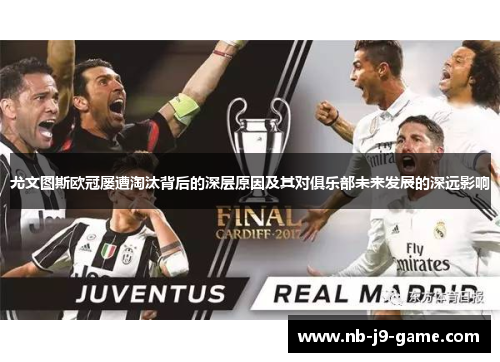 尤文图斯欧冠屡遭淘汰背后的深层原因及其对俱乐部未来发展的深远影响