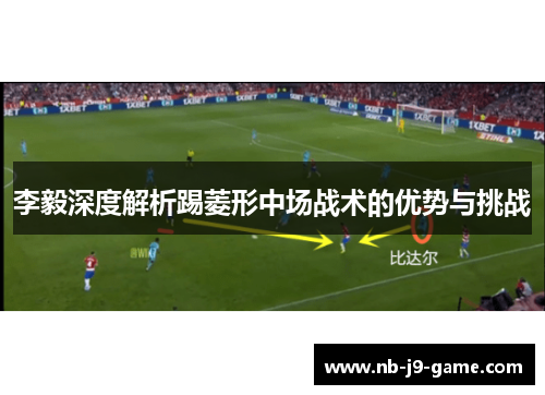 李毅深度解析踢菱形中场战术的优势与挑战