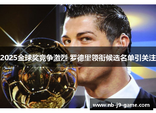 2025金球奖竞争激烈 罗德里领衔候选名单引关注