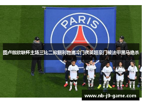 图卢兹欧联杯主场三比二掀翻利物浦冷门夜英超豪门被法甲黑马绝杀