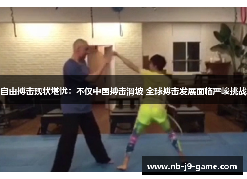 自由搏击现状堪忧：不仅中国搏击滑坡 全球搏击发展面临严峻挑战
